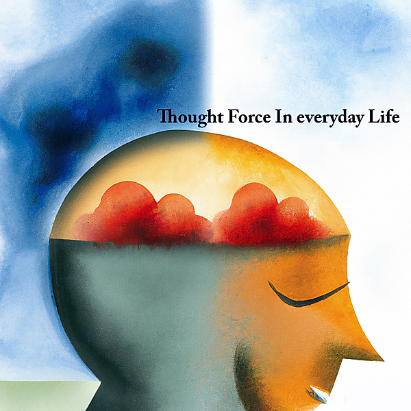 Thought Force In Everyday Life, William W Atkinson