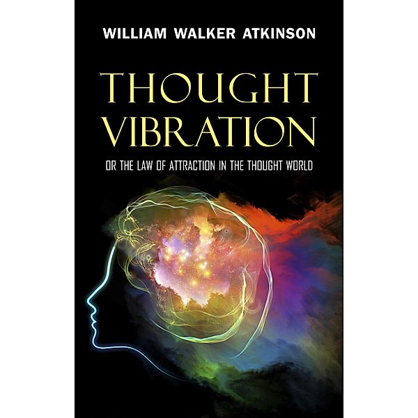 Thought Vibration: or the Law of Attraction in the Thought World / Road to Success, Atkinson William Walker Atkinson