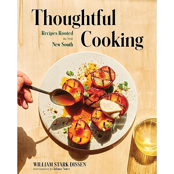 Thoughtful Cooking: Recipes Rooted in the New South, William Stark Dissen