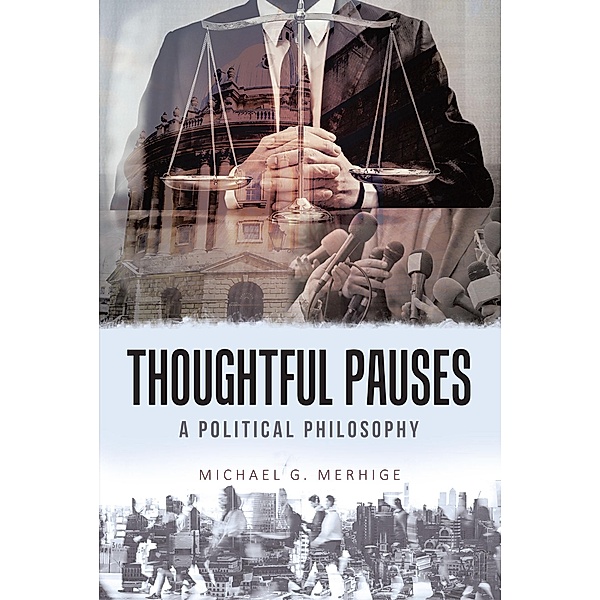 Thoughtful Pauses: A Political Philosophy, Michael G. Merhige