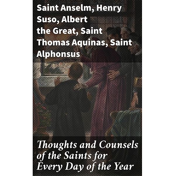 Thoughts and Counsels of the Saints for Every Day of the Year, Saint Anselm, Saint Gregory, Saint Ignatius, Saint Mechtildis, Saint Teresa, Saint Vincent Paul, Saint Vincent Ferrer, Jordan of Saxony, Bartholomew of Martyrs, John Tauler, Julienne Morel, Henry Suso, Louis De Blois, Louis De Granada, Albert The Great, Thomas Aquinas, Saint Alphonsus, Saint Antoninus, Saint Benedict, Saint Bernard, of Siena Catherine