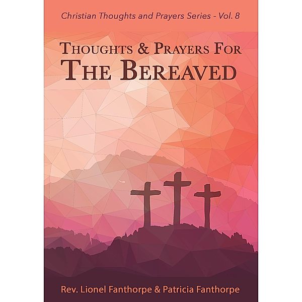 Thoughts and Prayers for the Bereaved (Christian Thoughts and Prayers Series, #8) / Christian Thoughts and Prayers Series, Lionel Fanthorpe, Patricia Fanthorpe