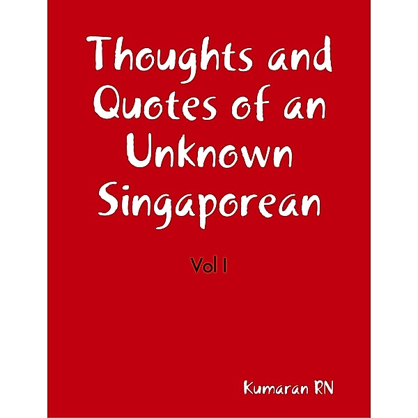 Thoughts and Quotes of an Unknown Singaporean. Vol  I, Kumaran Rn
