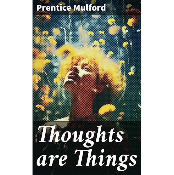 Thoughts are Things, Prentice Mulford