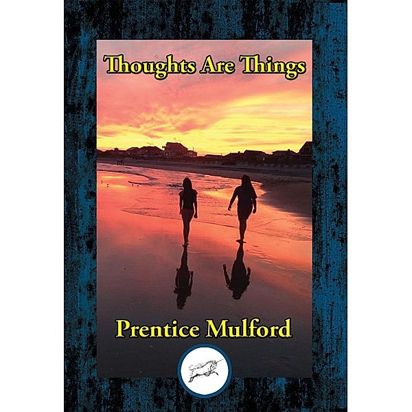 Thoughts Are Things / Dancing Unicorn Books, Prentice Mulford