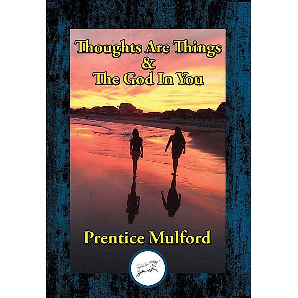 Thoughts Are Things & The God In You / Dancing Unicorn Books, Prentice Mulford