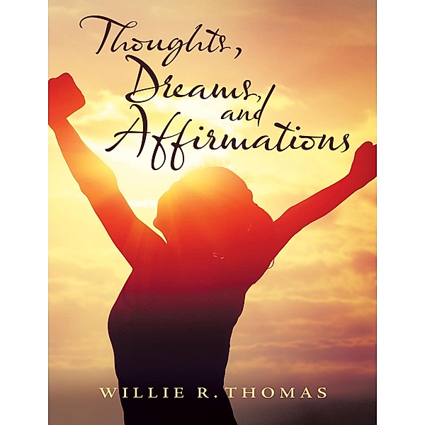 Thoughts, Dreams, and Affirmations, Willie R. Thomas