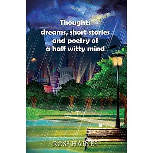 Thoughts, dreams, short stories and poetry of a half witty mind / Stratton Press, Ross Haines