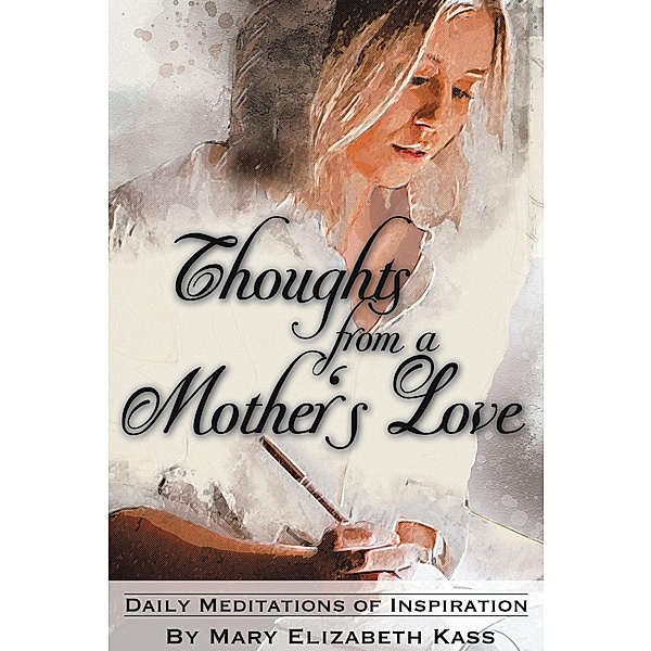 Thoughts from a Mother's Love, Mary Elizabeth Kass
