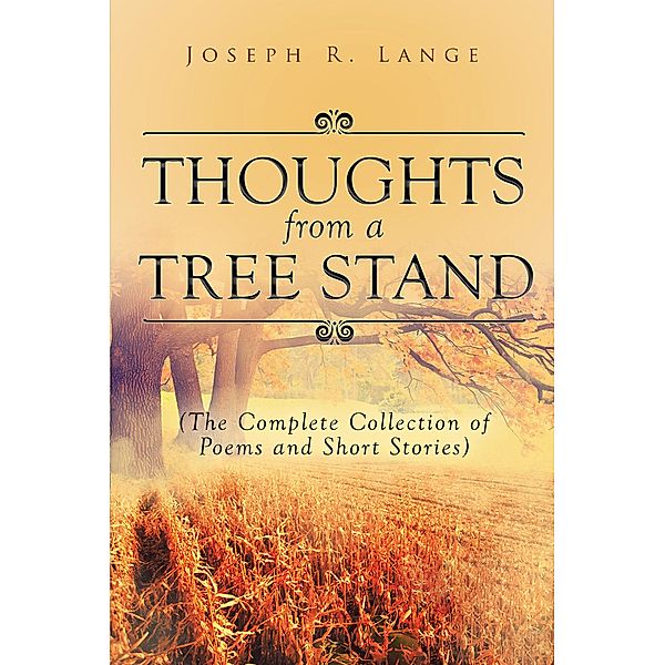 Thoughts from a Tree Stand (The Complete Collection of Poems and Short Stories), Joseph R. Lange