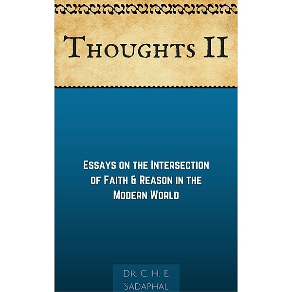 Thoughts II: Essays on the Intersection of Faith and Reason in the Modern World, C. H. E. Sadaphal