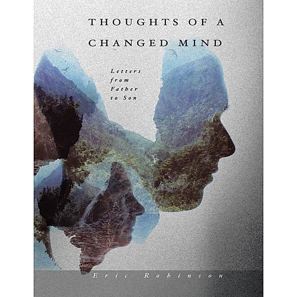 Thoughts of a Changed Mind: Letters from Father to Son, Eric Robinson