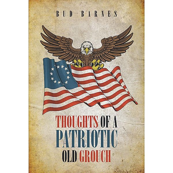 Thoughts Of A Patriotic Old Grouch / Newman Springs Publishing, Inc., Bud Barnes
