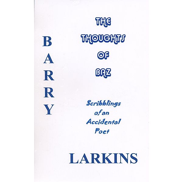 Thoughts Of Baz Scribblings of an Accidental Poet / Barry Larkins, Barry Larkins