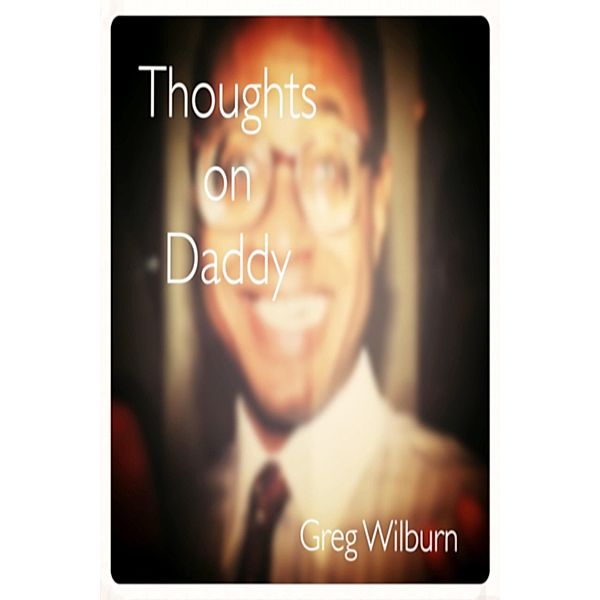Thoughts on Daddy, Greg Nilchavee