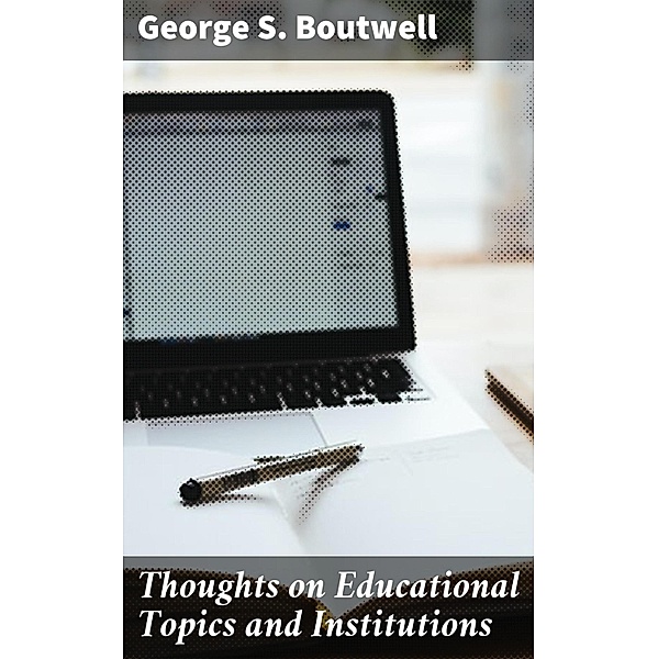 Thoughts on Educational Topics and Institutions, George S. Boutwell