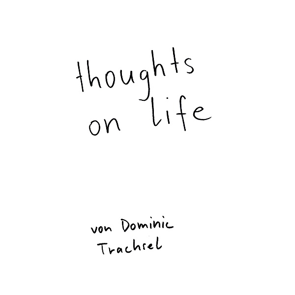 thoughts on life, Dominic Trachsel