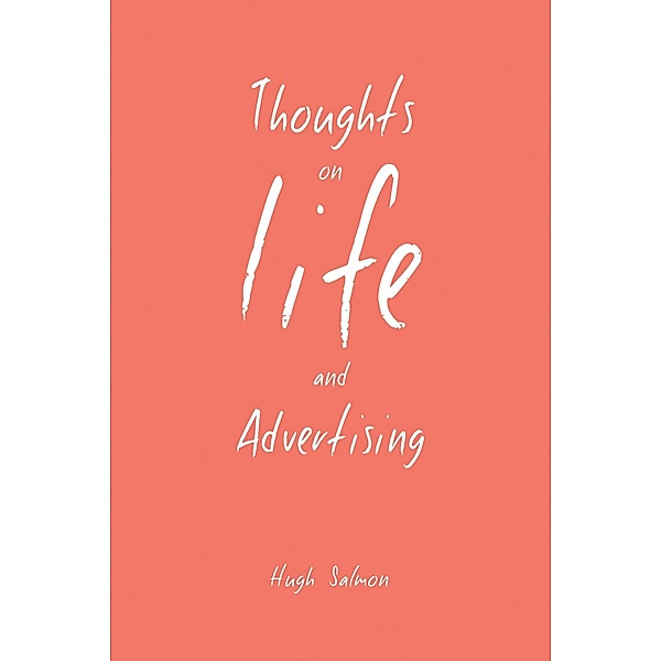 Thoughts on Life and Advertising, Hugh Salmon