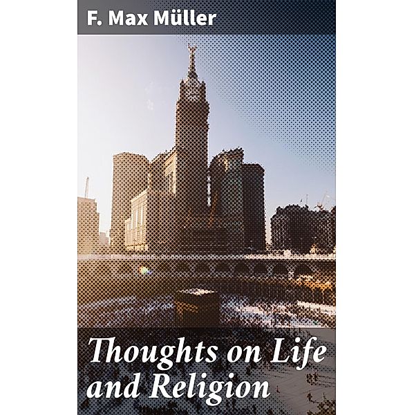 Thoughts on Life and Religion, F. Max Müller