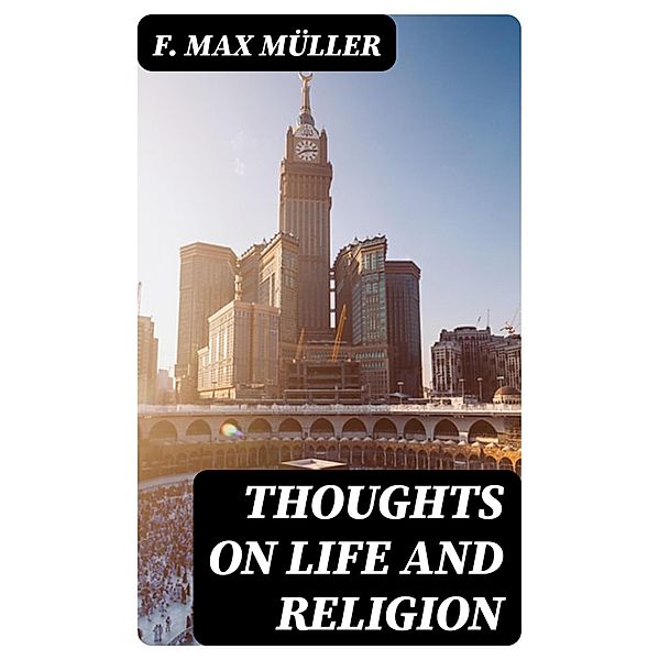 Thoughts on Life and Religion, F. Max Müller