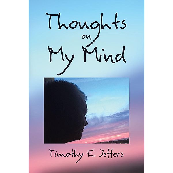 Thoughts on My Mind, Timothy E. Jeffers