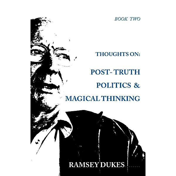 Thoughts on Post Truth Politics and Magical Thinking (Ramsey Dukes' Thoughts On series, #2) / Ramsey Dukes' Thoughts On series, Ramsey Dukes