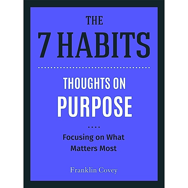 Thoughts on Purpose / The 7 Habits, Stephen R. Covey