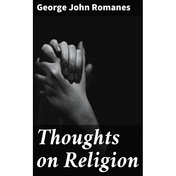 Thoughts on Religion, George John Romanes