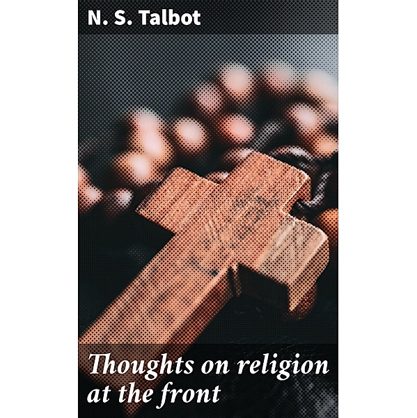 Thoughts on religion at the front, N. S. Talbot