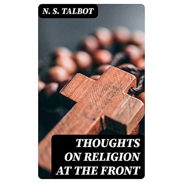 Thoughts on religion at the front, N. S. Talbot
