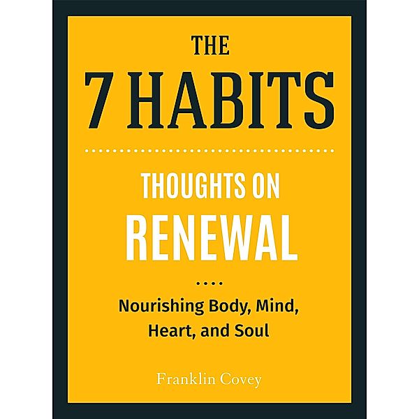 Thoughts on Renewal / The 7 Habits, Stephen R. Covey