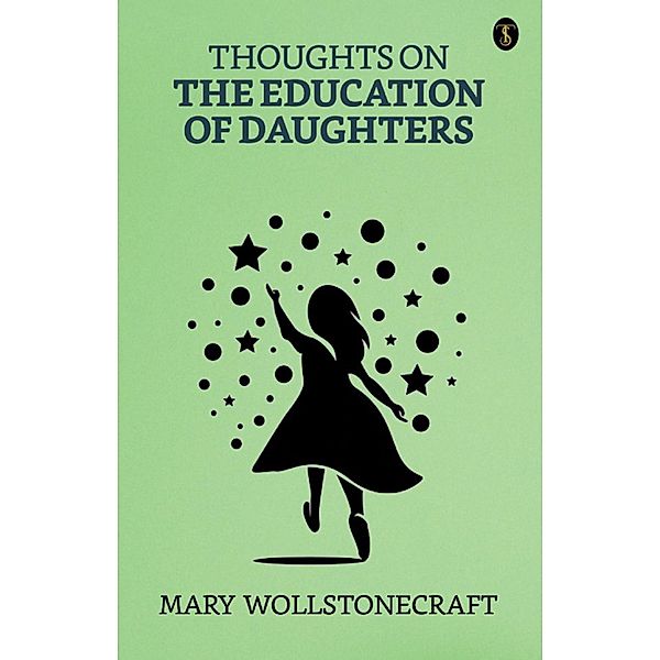 Thoughts on the Education of Daughters / True Sign Publishing House, Mary Wollstonecraft