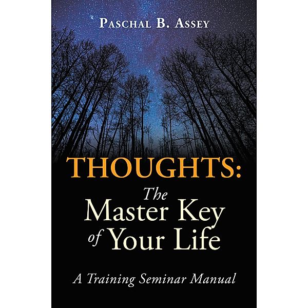 Thoughts: the Master Key of Your Life, Paschal B. Assey