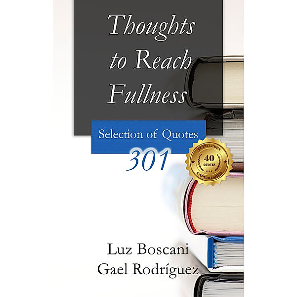 Thoughts to Reach Fullness. 301 Selection of Quotes, Gael Rodríguez, Luz Boscani