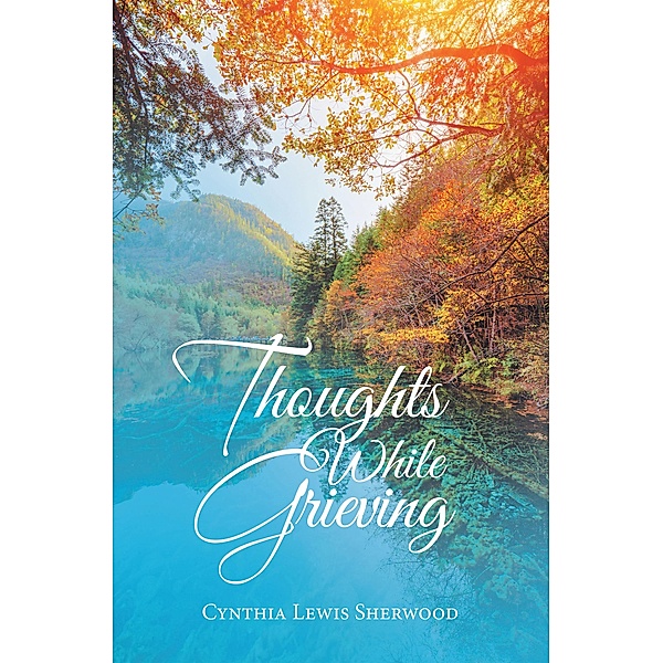 Thoughts While Grieving, Cynthia Lewis Sherwood