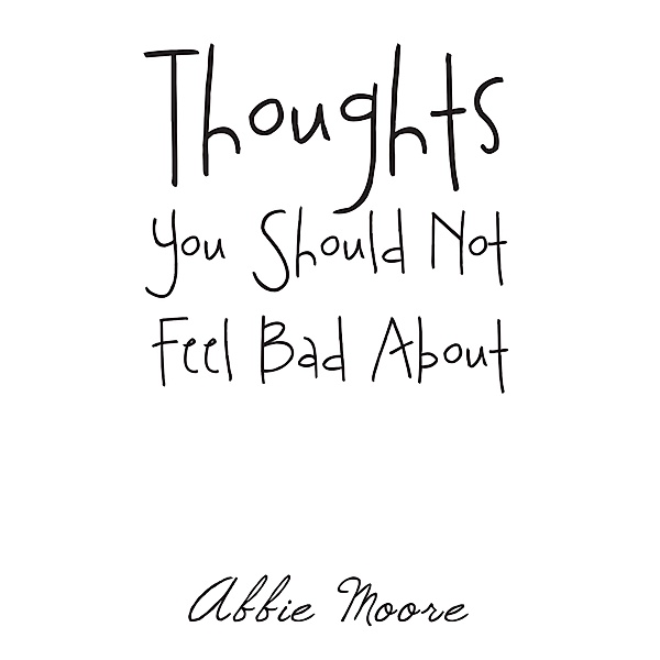 Thoughts You Should Not Feel Bad About, Abbie Moore