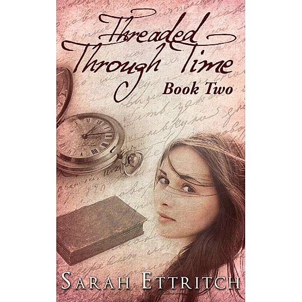 Threaded Through Time, Book Two / Sarah Ettritch, Sarah Ettritch