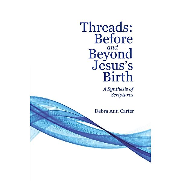 Threads:   Before and Beyond Jesus's Birth, Debra Ann Carter