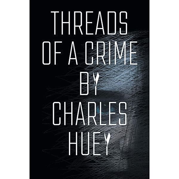 Threads of a Crime, Charles Huey