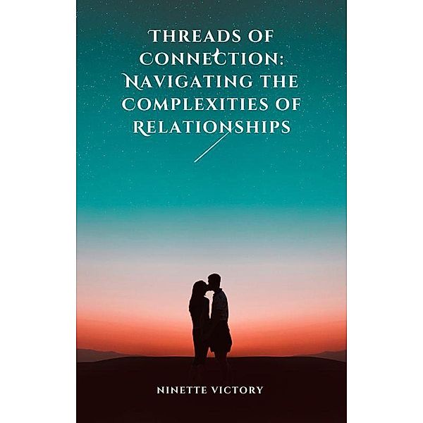 Threads of Connection: Navigating the Complexities of Relationships, Ninette Victory