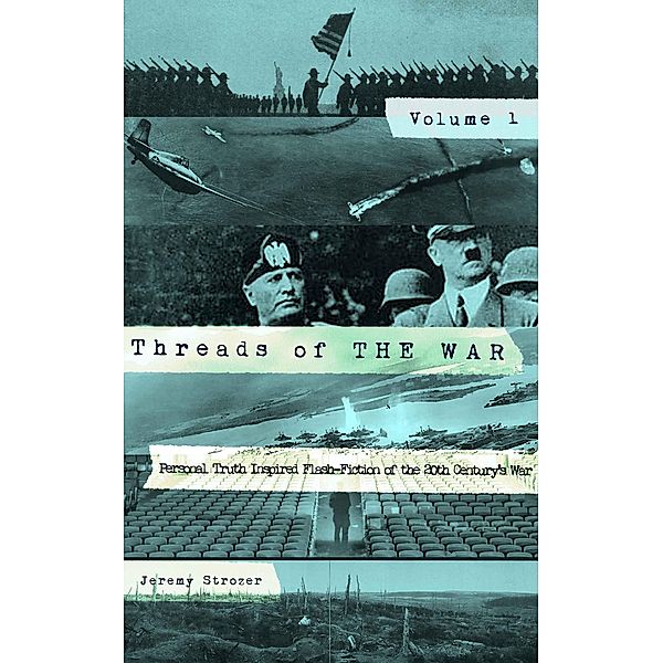 Threads of The War, Volume I: Personal Truth Inspired Flash-Fiction of The 20th Century's War / Threads of The War, Jeremy Strozer