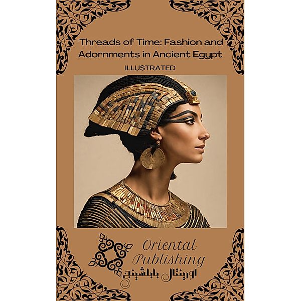 Threads of Time Fashion and Adornments in Ancient Egypt, Hillary Sorial