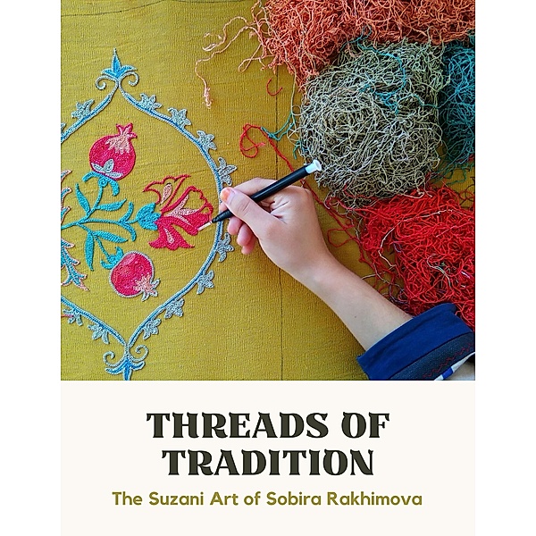 Threads of Tradition. The Suzani Art of Sobira Rakhimova, Sobira Rakhimova
