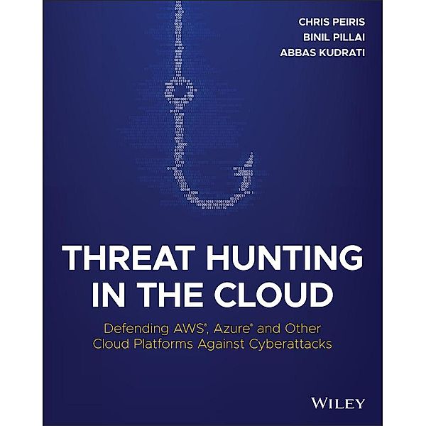 Threat Hunting in the Cloud, Chris Peiris, Binil Pillai, Abbas Kudrati