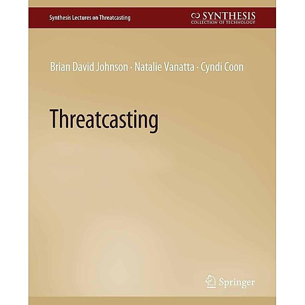 Threatcasting / Synthesis Lectures on Threatcasting, Brian David Johnson, Cyndi Coon, Natalie Vanatta