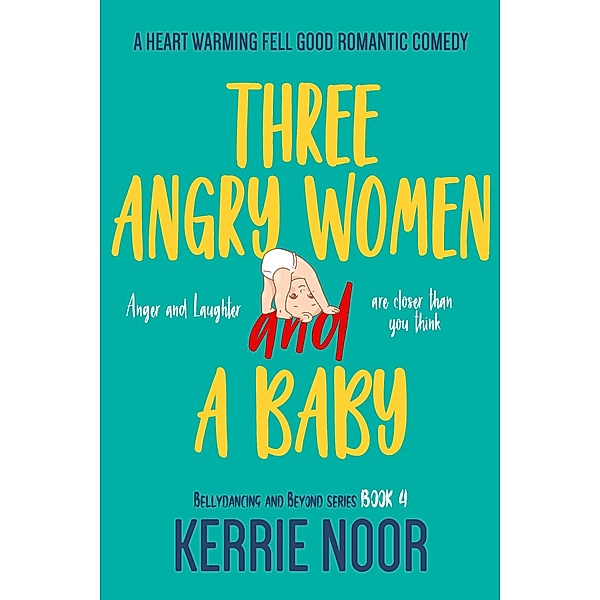 Three Angry Women And A Baby (Bellydancing and Beyond, #4) / Bellydancing and Beyond, Kerrie Noor