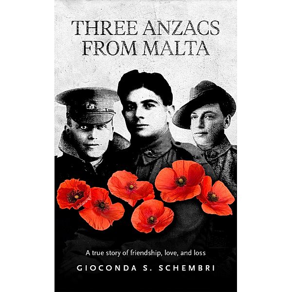 Three Anzacs from Malta: a True Story of Friendship, Love and Loss, Gioconda Schembri