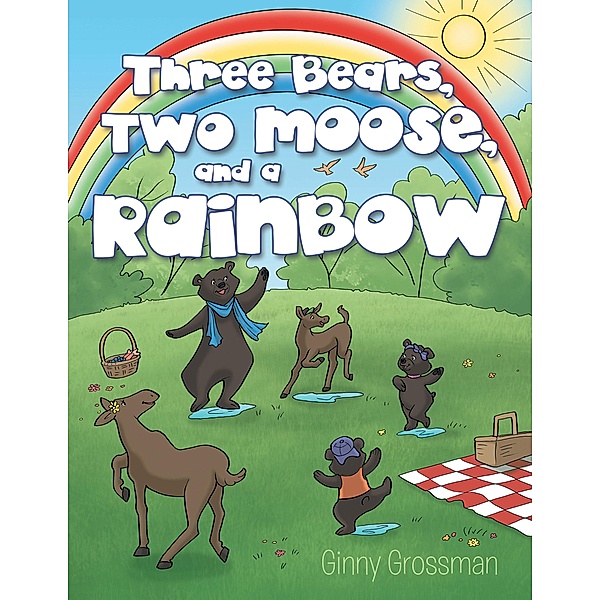 Three Bears, Two Moose, and a Rainbow, Ginny Grossman