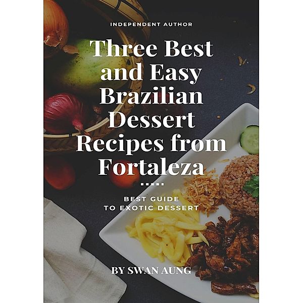 Three Best and Easy Brazilian Dessert Recipes from Fortaleza, Swan Aung