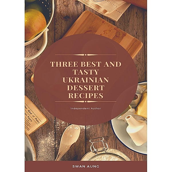 Three Best And Tasty Ukrainian Dessert Recipes, Swan Aung